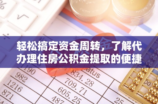 务川轻松搞定资金周转，了解代办理住房公积金提取的便捷之道