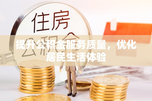 务川提升公积金服务质量，优化居民生活体验