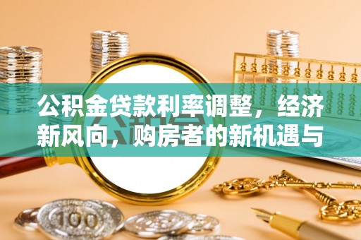 务川公积金贷款利率调整，经济新风向，购房者的新机遇与挑战