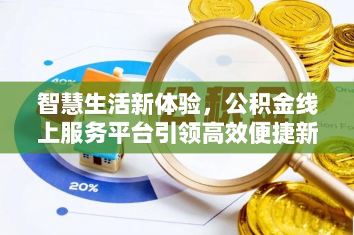 务川智慧生活新体验，公积金线上服务平台引领高效便捷新潮流