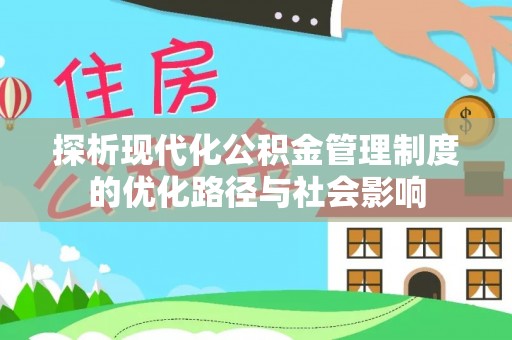 务川探析现代化公积金管理制度的优化路径与社会影响